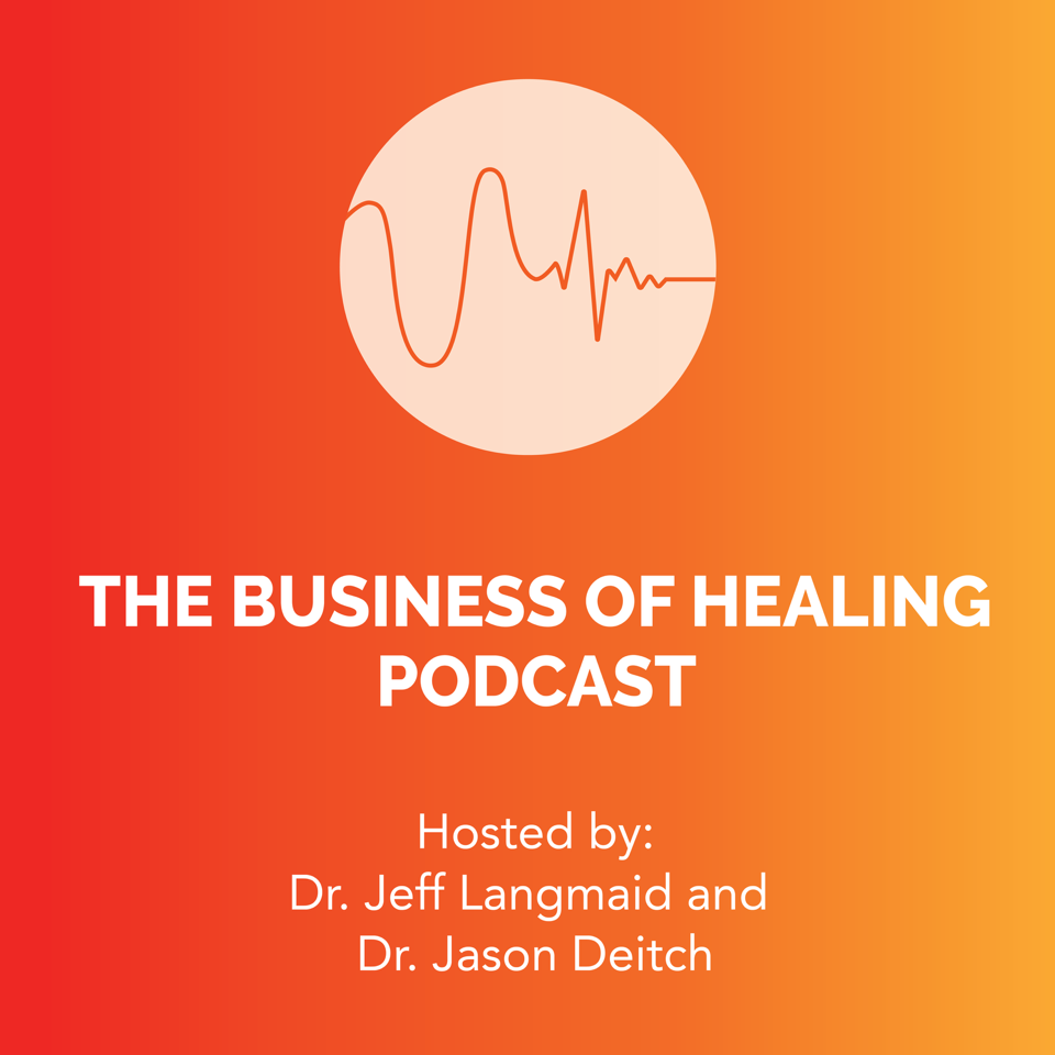The Business of Healing Podcast, hosted by Dr. Jeff Langmaid and Dr. Jason Deitch